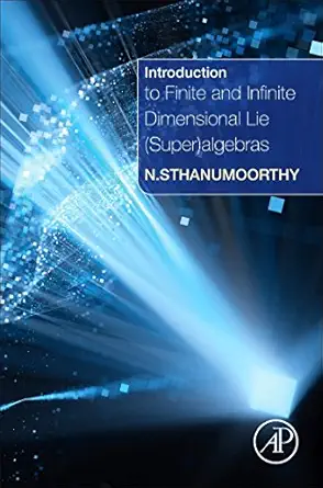 introduction to finite and infinite dimensional lie algebras 1st edition neelacanta sthanumoorthy 0128046759,