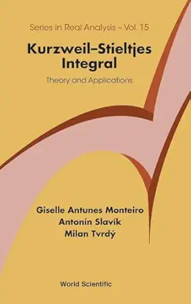 kurzweil stieltjes integral theory and applications 1st edition giselle antunes monteiro ,antonin slavik