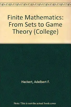 finite mathematics from sets to game theory 1st edition adelbert f hackert 0669811254, 978-0669811254