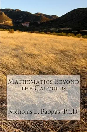 mathematics beyond the calculus 1st edition nicholas l pappas 1719440549, 978-1719440547