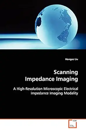 scanning impedance imaging a high resolution microscopic electrical impedance imaging modality 1st edition