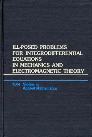 ill posed problems for integrodifferential equations in mechanics and electromagnetic theory 1st edition