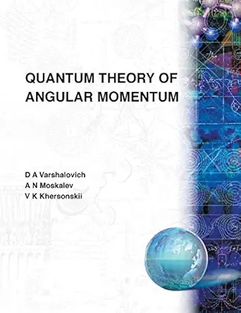 quantum theory of angular momemtum 1st edition v k khersonskii ,a n moskalev ,d a varshalovich 9971509962,