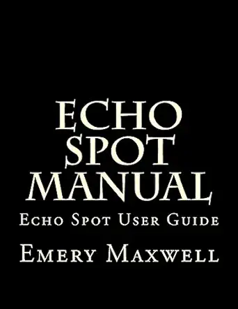 echo spot manual echo spot user guide 1st edition emery h maxwell 1983950726, 978-1983950728
