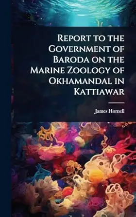 report to the government of baroda on the marine zoology of okhamandal in kattiawar 1st edition james hornell