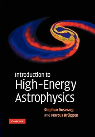 introduction to high energy astrophysics 1st edition stephan rosswog ,marcus bruggen 0521674425,