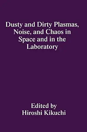 dusty and dirty plasmas noise and chaos in space and in the laboratory 1st edition h kikuchi 0306448394,