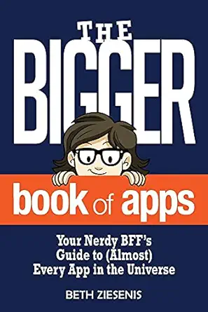 the bigger book of apps your nerdy bffa s guide to every app in the universe 1st edition beth ziesenis