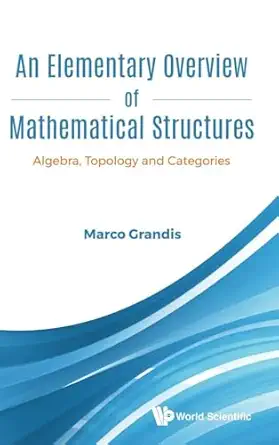 elementary overview of mathematical structures an algebra topology and categories 1st edition marco grandis