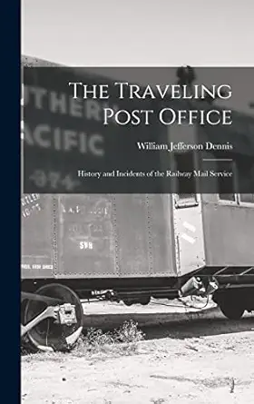 the traveling post office history and incidents of the railway mail service 1st edition william jefferson