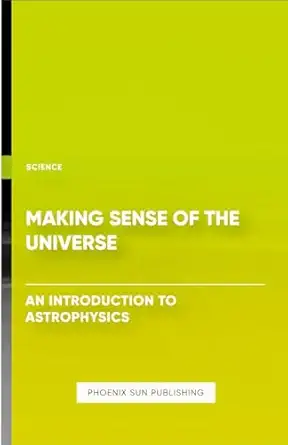 making sense of the universe an introduction to astrophysics 1st edition ps publishing 1304833887,