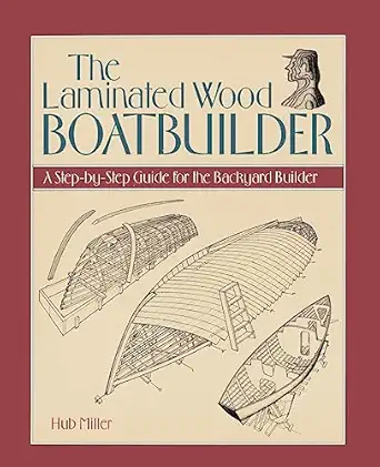 the laminated wood boatbuilder a step by step guide for the backyard builder 1st edition hub miller