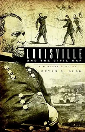louisville and the civil war a history and guide 1st edition bryan s bush 1596295546, 978-1596295544