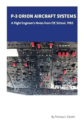 p 3 orion aircraft systems a flight engineers notes from f/e school 1985 1st edition thomas l calvert