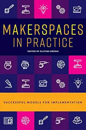 makerspaces in practice successful models for implementation 1st edition ellyssa kroski 0838948057,