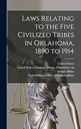 laws relating to the five civilized tribes in oklahoma 1890 to 1914 1st edition united states office of