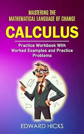 calculus mastering the mathematical language of change 1st edition edward hicks 1777576776, 978-1777576776