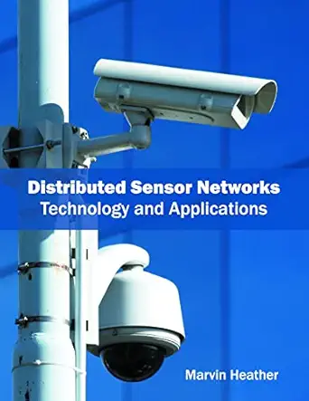 distributed sensor networks technology and applications 1st edition marvin heather 1682851834, 978-1682851838