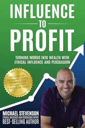 influence to profit turning words into wealth with ethical influence and persuasion 1st edition michael