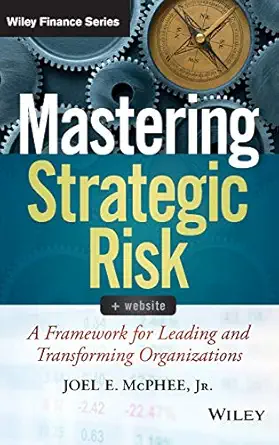 mastering strategic risk a framework for leading and transforming organizations 1st edition joel e mcphee jr