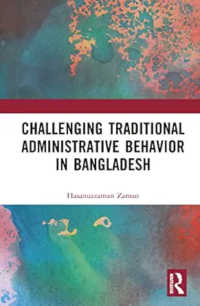challenging colonial administrative behavior in bangladesh 1st edition hasanuzzaman zaman 1032523530,