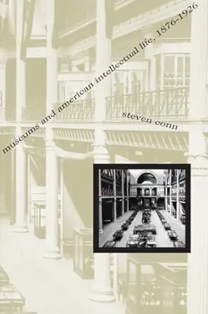 museums and american intellectual life 1876 1926 1st edition steven conn 0226114937, 978-0226114934
