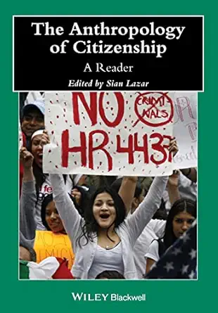 the anthropology of citizenship a reader 1st edition sian lazar 111842445x, 978-1118424452