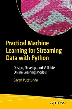 practical machine learning for streaming data with python design develop and validate online learning models