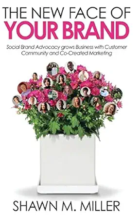 the new face of your brand social brand advocacy grows business with customer community and co created