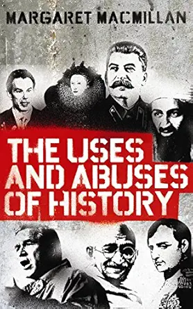 the uses and abuses of history 1st edition professor margaret macmillan 184668210x, 978-1846682100