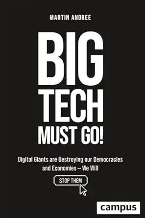 big tech must go digital giants are destroying our democracies and economiesa we will stop them 1st edition