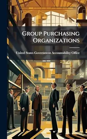 group purchasing organizations 1st edition united states government accountabili 102426906x, 978-1024269062