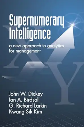 supernumerary intelligence a new approach to analytics for management 1st edition john w dickey ,ian a