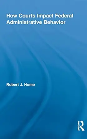 how courts impact federal administrative behavior 1st edition robert j hume 0415999278, 978-0415999274