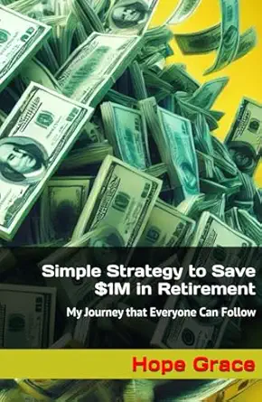 simple strategy to save $1m in retirement my journey that everyone can follow 1st edition hope grace