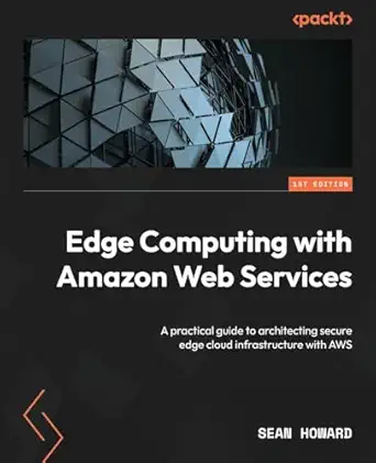 edge computing with amazon web services a practical guide to architecting secure edge cloud infrastructure