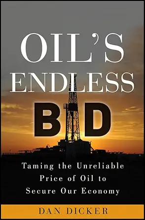 oils endless bid taming the unreliable price of oil to secure the economy 1st edition dan dicker 0470915625,