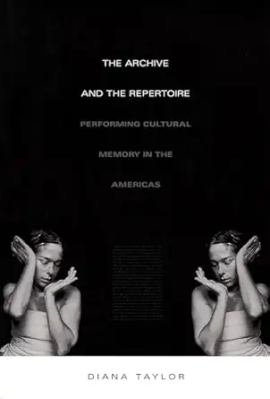the archive and the repertoire performing cultural memory in the americas 1st edition diana taylor