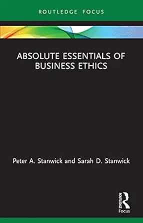 absolute essentials of business ethics 1st edition peter stanwick ,sarah stanwick 0367615649, 978-0367615642