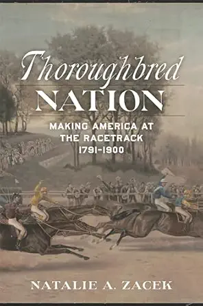 thoroughbred nation making america at the racetrack 1791 1900 1st edition natalie a zacek 0807182826,