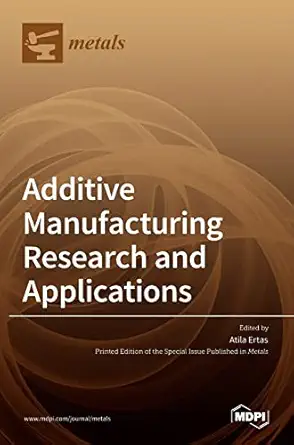additive manufacturing research and applications 1st edition atila ertas 3036539034, 978-3036539034