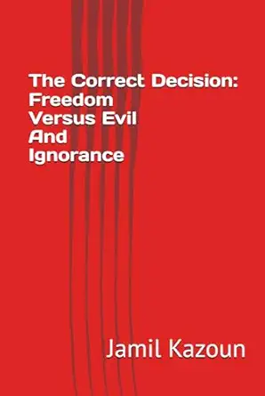 the correct decision freedom versus evil and ignorance 1st edition jamil kazoun 0978857895, 978-0978857899