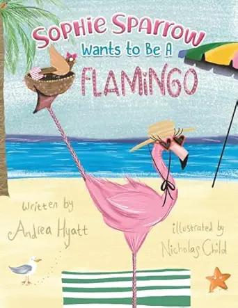 sophie sparrow wants to be a flamingo 1st edition andrea hyatt ,nicholas child 1035825813, 978-1035825813