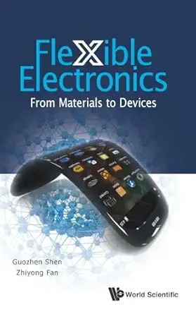 flexible electronics from materials to devices 1st edition guozhen shen ,zhiyong fan 9814651982,