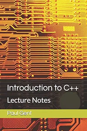 introduction to c++ lecture notes 1st edition paul gent 1521825963, 978-1521825969