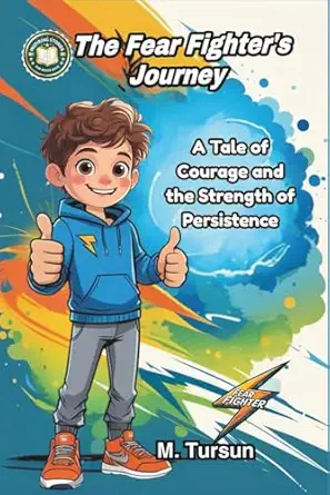 the fear fightera s journey a tale of courage confidence and the strength of persistence 1st edition m tursun