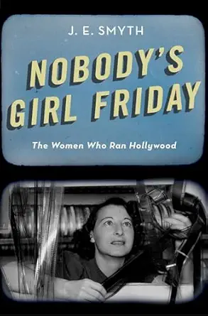 nobodys girl friday the women who ran hollywood 1st edition j e smyth 019084082x, 978-0190840822