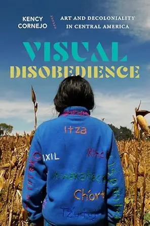 visual disobedience art and decoloniality in central america 1st edition kency cornejo 1478030542,