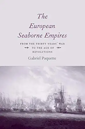 the european seaborne empires from the thirty years war to the age of revolutions 1st edition gabriel