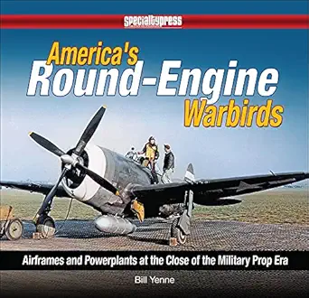americas round engine warbirds airframes and powerplants at the close of the military prop era 1st edition